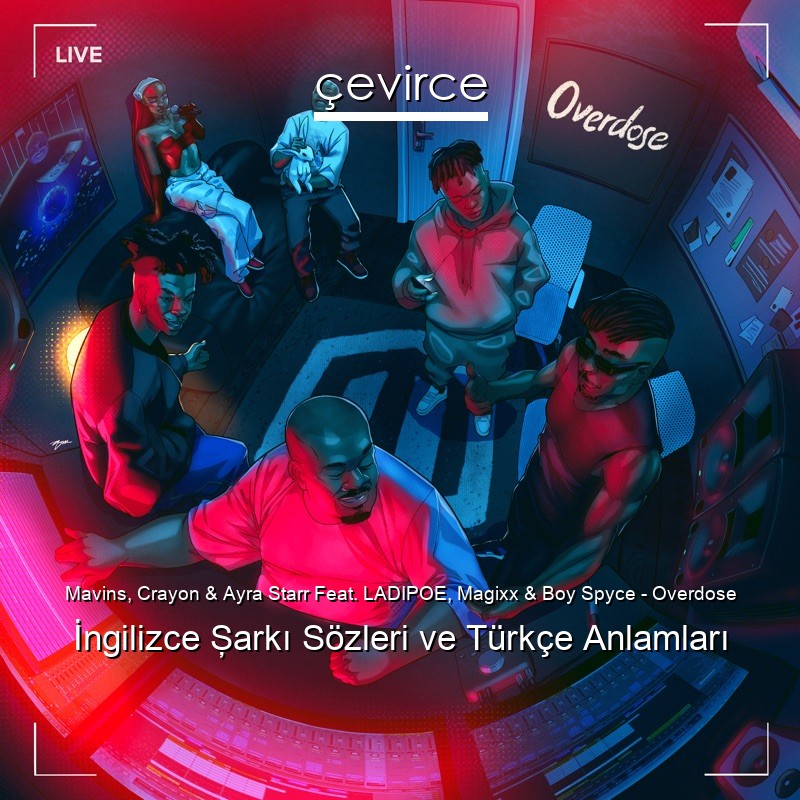 Mavins, Crayon & Ayra Starr Feat. LADIPOE, Magixx & Boy Spyce – Overdose İngilizce Şarkı Sözleri Türkçe Anlamları