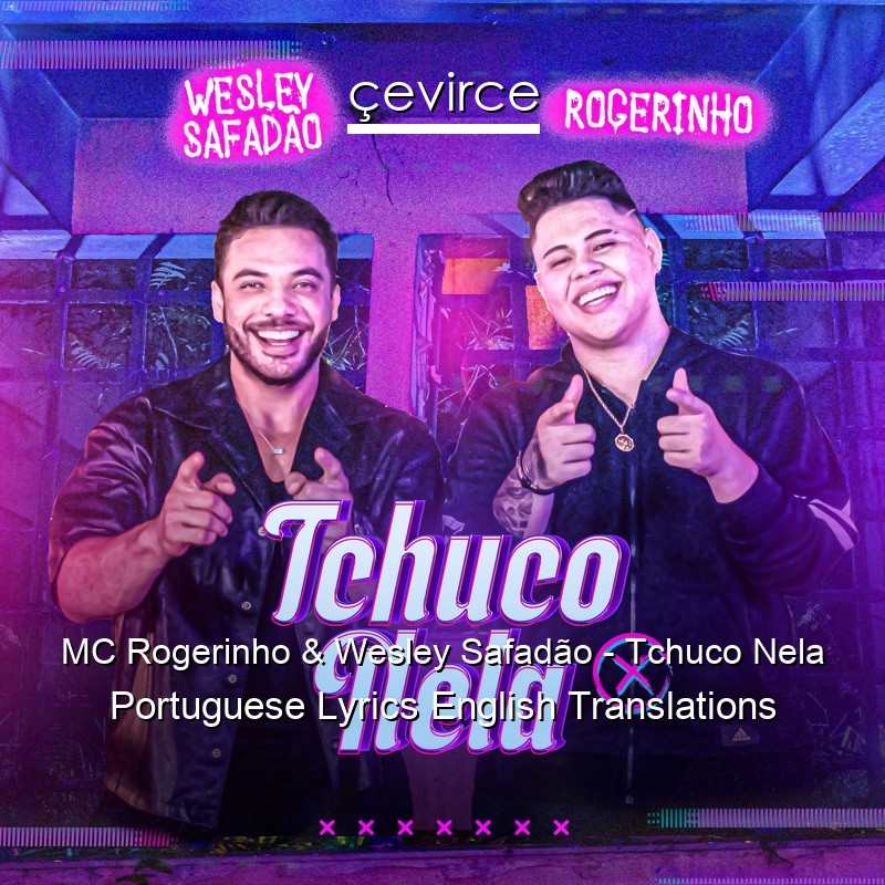 MC Rogerinho & Wesley Safadão – Tchuco Nela Portuguese Lyrics English Translations