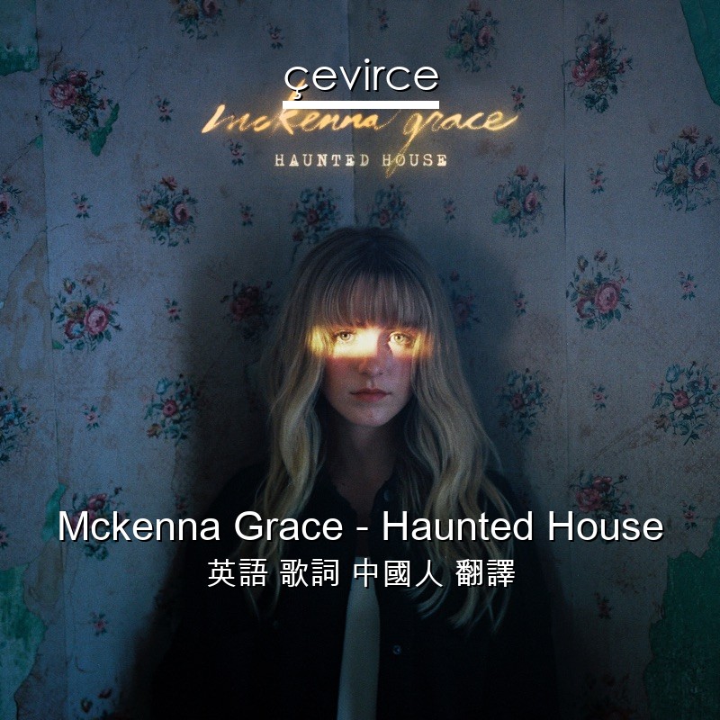 Mckenna Grace – Haunted House 英語 歌詞 中國人 翻譯