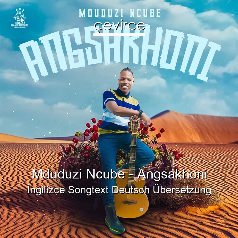 Mduduzi Ncube – Angsakhoni  Songtext Deutsch Übersetzung