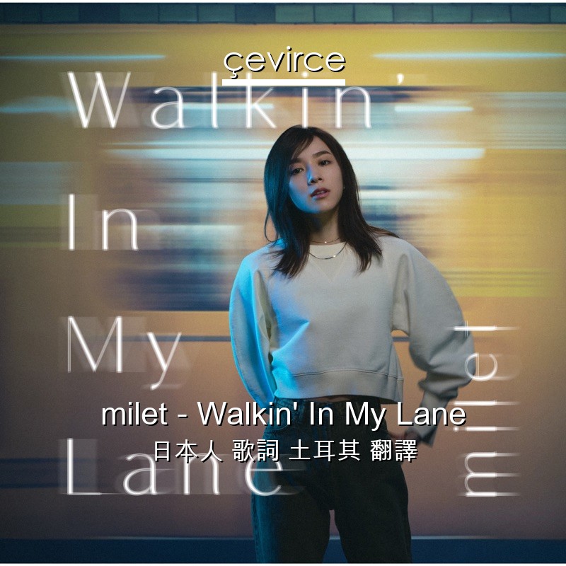 milet – Walkin’ In My Lane 日本人 歌詞 土耳其 翻譯