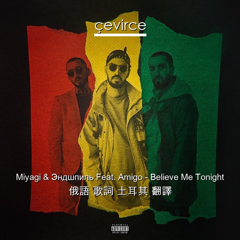 Miyagi & Эндшпиль Feat. Amigo – Believe Me Tonight 俄語 歌詞 土耳其 翻譯