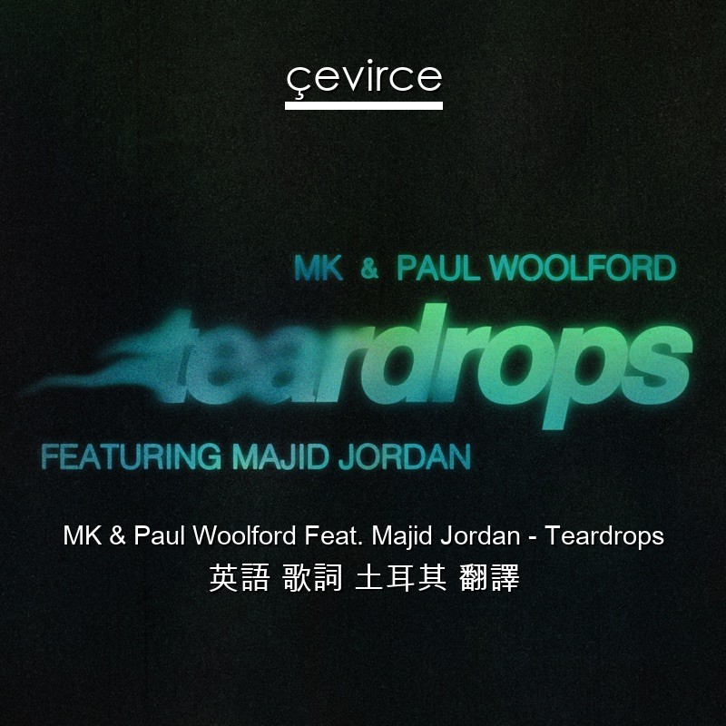 MK & Paul Woolford Feat. Majid Jordan – Teardrops 英語 歌詞 土耳其 翻譯