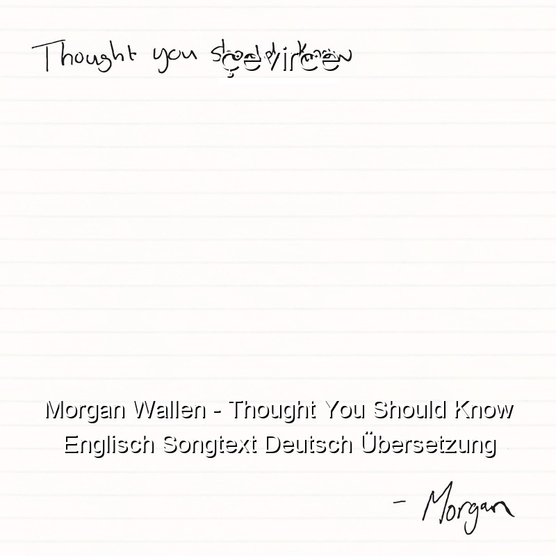 Morgan Wallen – Thought You Should Know Englisch Songtext Deutsch Übersetzung