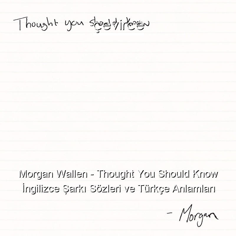 Morgan Wallen – Thought You Should Know İngilizce Şarkı Sözleri Türkçe Anlamları