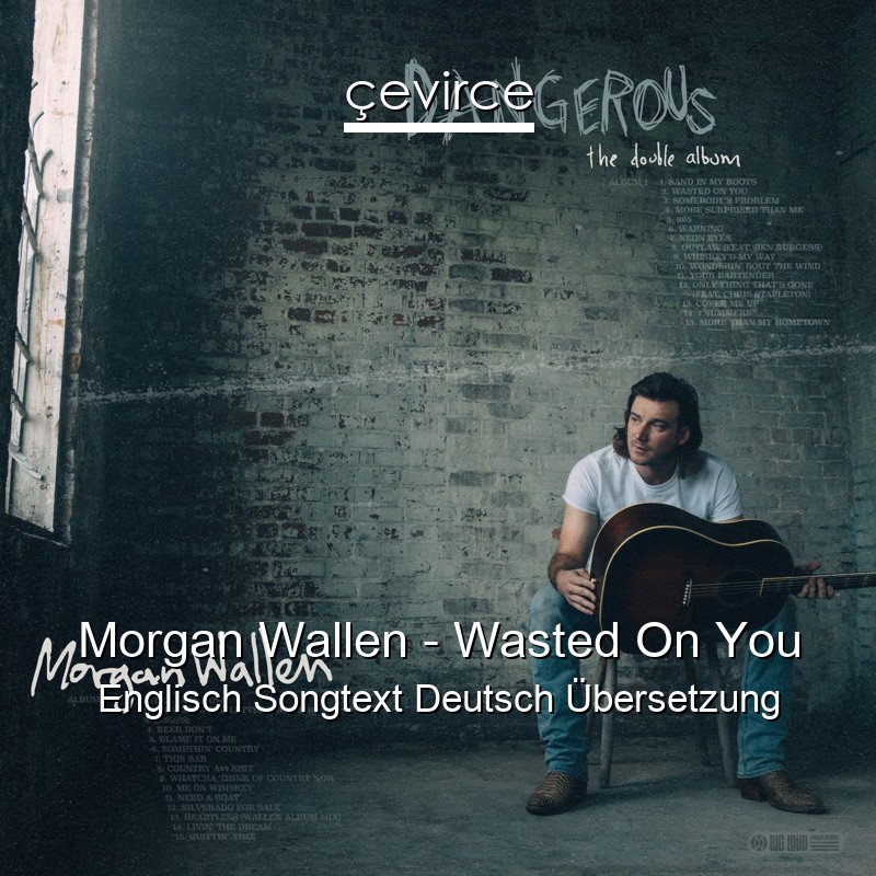 Morgan Wallen – Wasted On You Englisch Songtext Deutsch Übersetzung