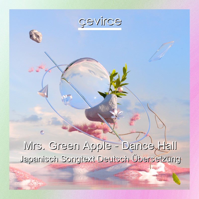 Mrs. Green Apple – Dance Hall Japanisch Songtext Deutsch Übersetzung