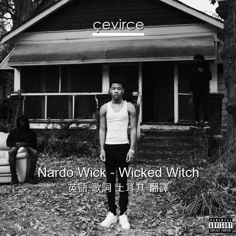 Nardo Wick – Wicked Witch 英語 歌詞 土耳其 翻譯