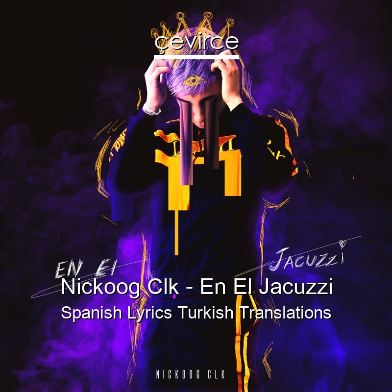 Nickoog Clk – En El Jacuzzi Spanish Lyrics Turkish Translations