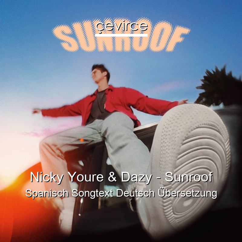 Nicky Youre & Dazy – Sunroof Spanisch Songtext Deutsch Übersetzung