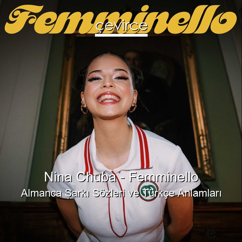 Nina Chuba – Femminello Almanca Şarkı Sözleri Türkçe Anlamları