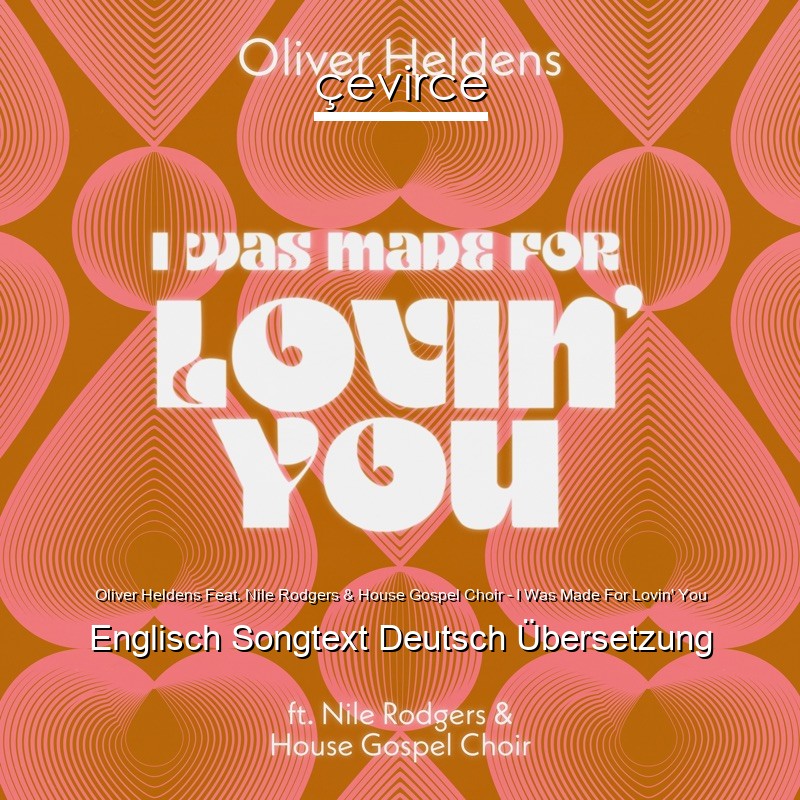 Oliver Heldens Feat. Nile Rodgers & House Gospel Choir – I Was Made For Lovin’ You Englisch Songtext Deutsch Übersetzung