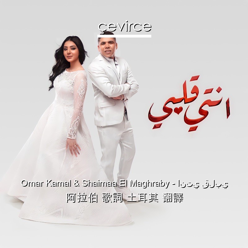 Omar Kamal & Shaimaa El Maghraby – انتي قلبي 阿拉伯 歌詞 土耳其 翻譯