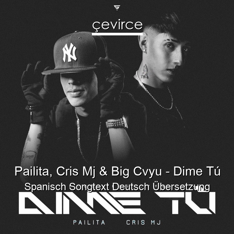 Pailita, Cris Mj & Big Cvyu – Dime Tú Spanisch Songtext Deutsch Übersetzung