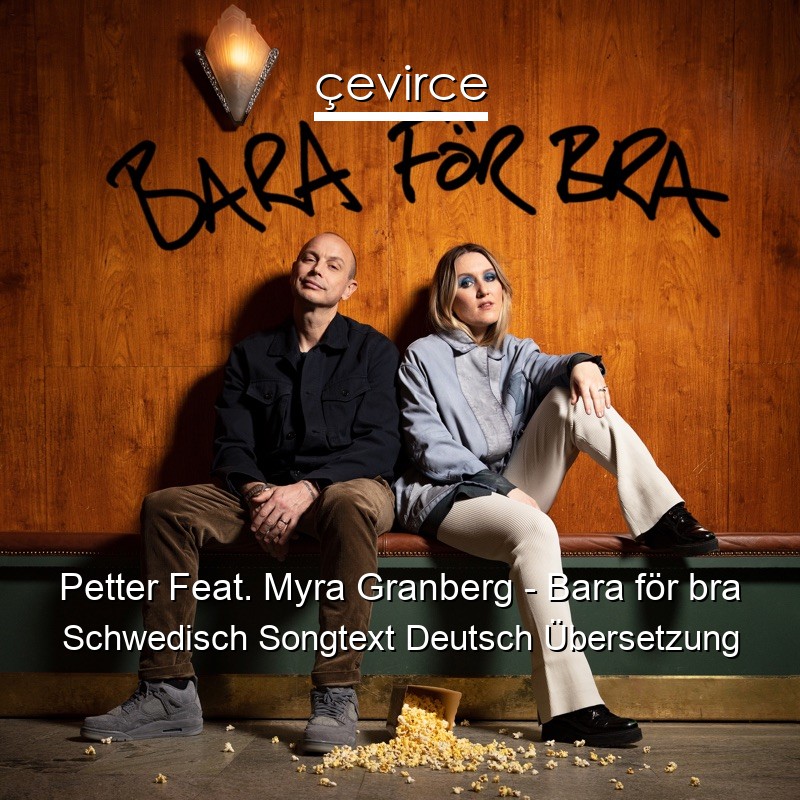 Petter Feat. Myra Granberg – Bara för bra Schwedisch Songtext Deutsch Übersetzung