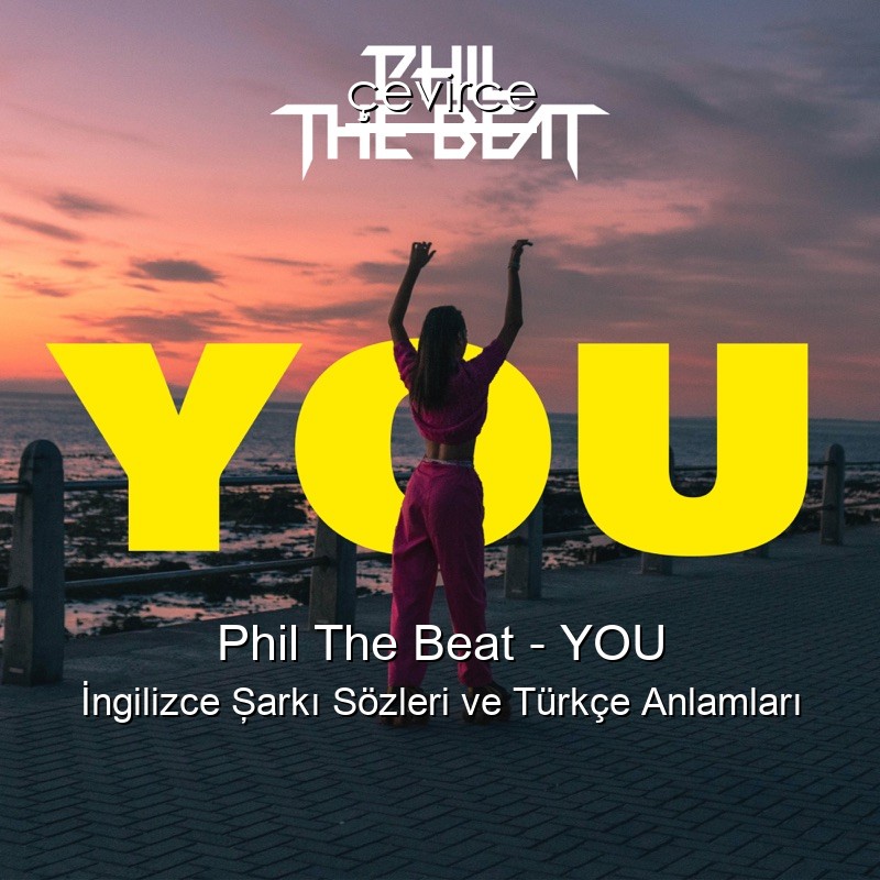 Phil The Beat – YOU İngilizce Şarkı Sözleri Türkçe Anlamları