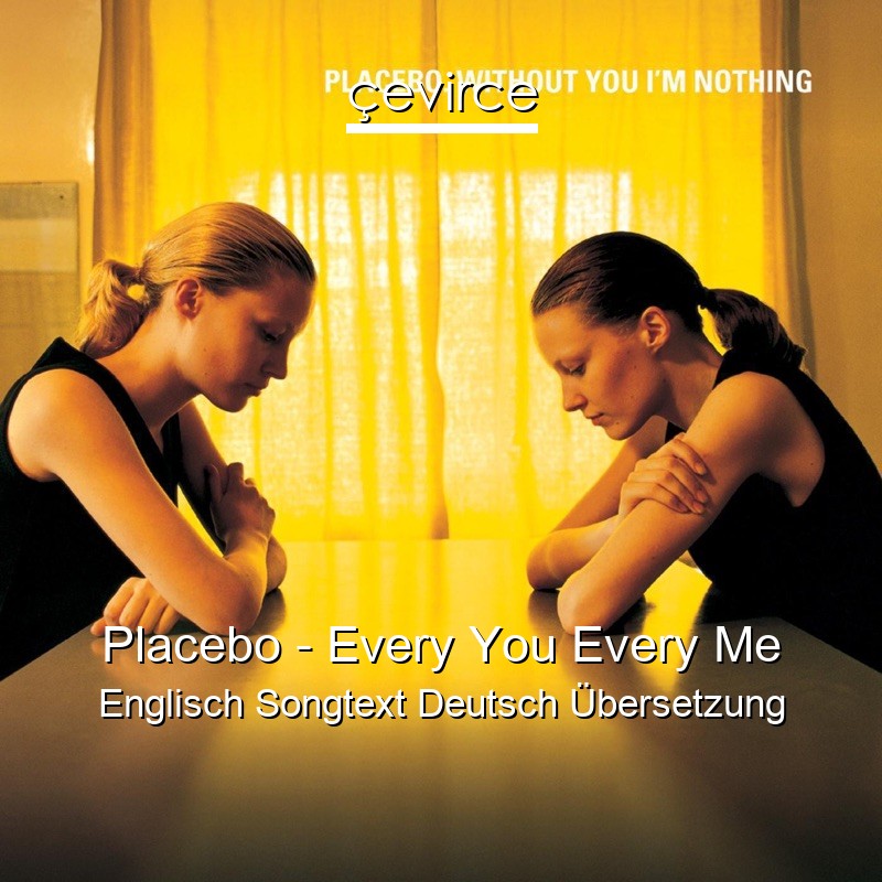 Placebo – Every You Every Me Englisch Songtext Deutsch Übersetzung