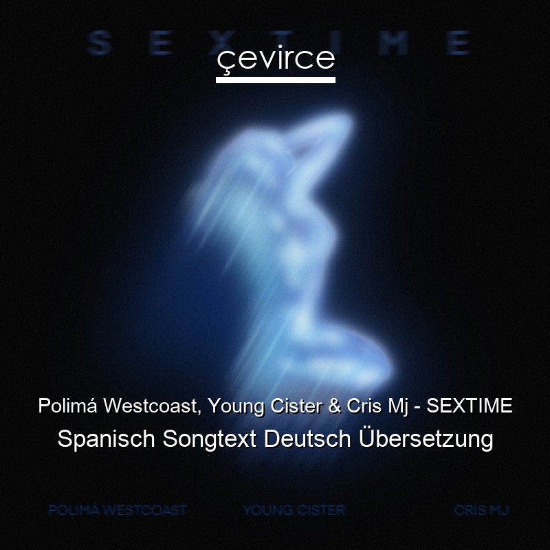 Polimá Westcoast, Young Cister & Cris Mj – SEXTIME Spanisch Songtext Deutsch Übersetzung