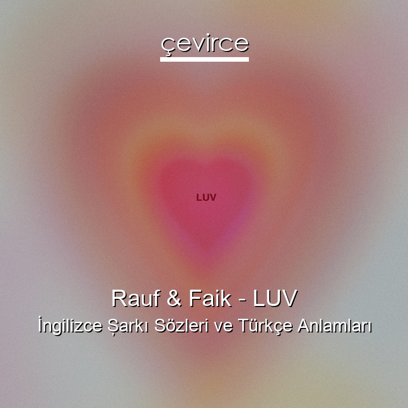 Rauf & Faik – LUV İngilizce Şarkı Sözleri Türkçe Anlamları