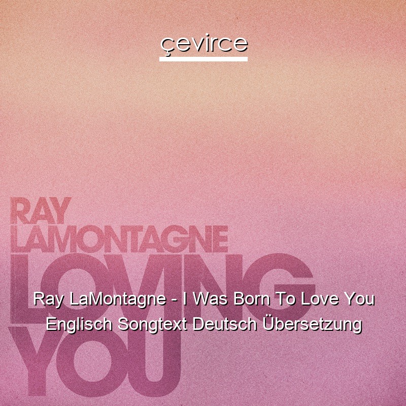 Ray LaMontagne – I Was Born To Love You Englisch Songtext Deutsch Übersetzung