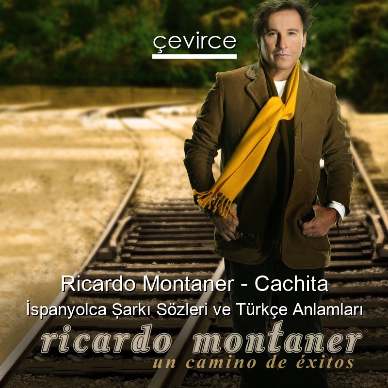 Ricardo Montaner – Cachita İspanyolca Şarkı Sözleri Türkçe Anlamları