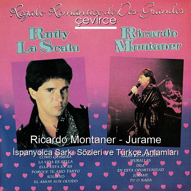 Ricardo Montaner – Jurame İspanyolca Şarkı Sözleri Türkçe Anlamları