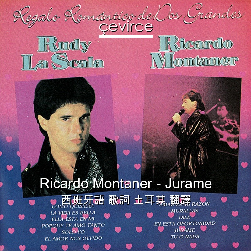 Ricardo Montaner – Jurame 西班牙語 歌詞 土耳其 翻譯