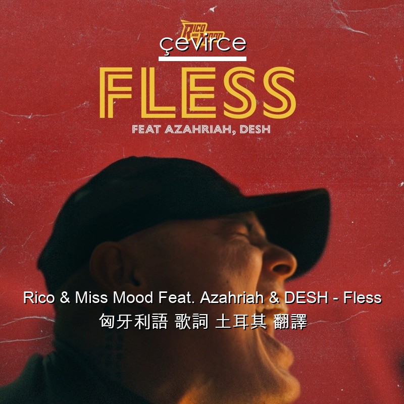 Rico & Miss Mood Feat. Azahriah & DESH – Fless 匈牙利語 歌詞 土耳其 翻譯