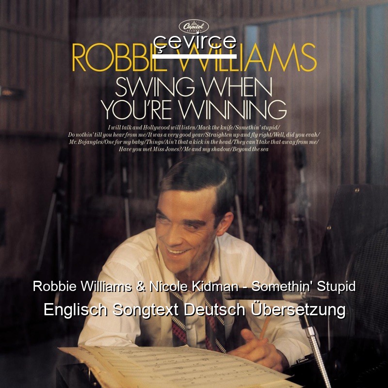 Robbie Williams & Nicole Kidman – Somethin’ Stupid Englisch Songtext Deutsch Übersetzung