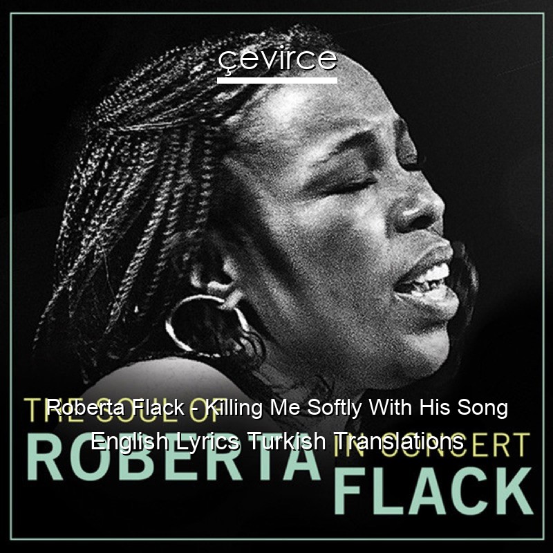 Roberta Flack – Killing Me Softly With His Song English Lyrics Turkish Translations