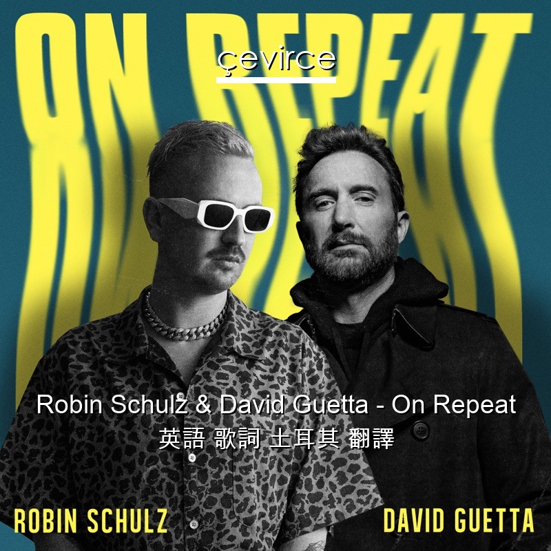 Robin Schulz & David Guetta – On Repeat 英語 歌詞 土耳其 翻譯