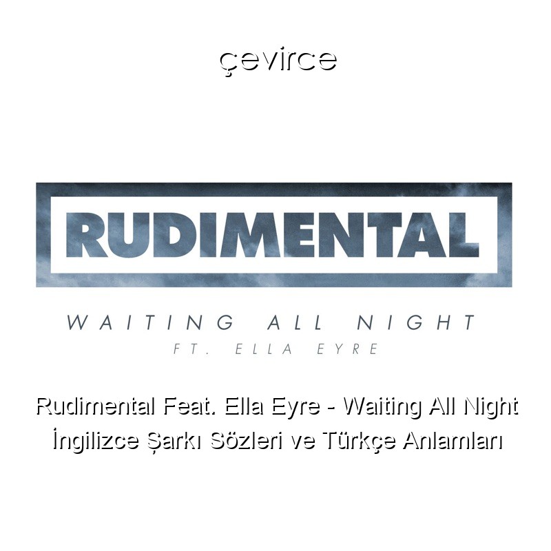 Rudimental Feat. Ella Eyre – Waiting All Night İngilizce Şarkı Sözleri Türkçe Anlamları