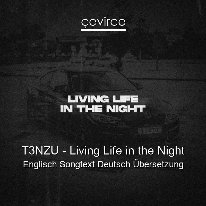 T3NZU – Living Life in the Night Englisch Songtext Deutsch Übersetzung