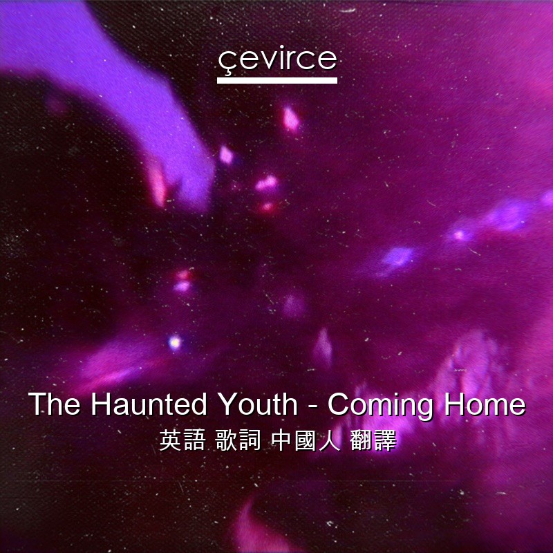 The Haunted Youth – Coming Home 英語 歌詞 中國人 翻譯