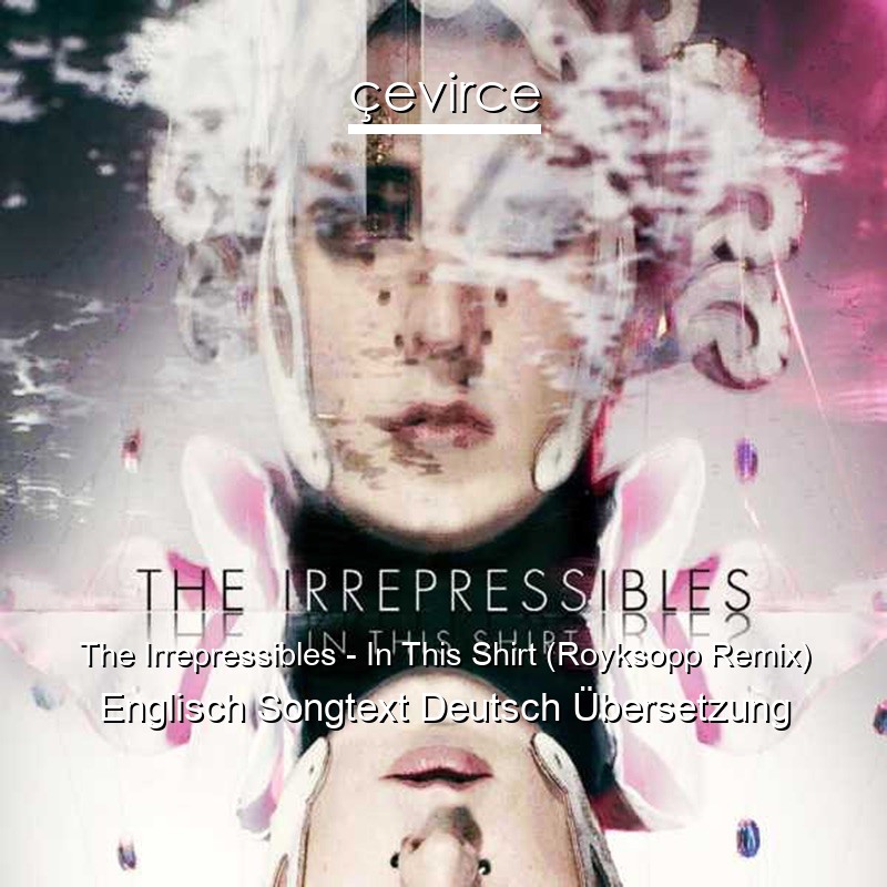 The Irrepressibles – In This Shirt (Royksopp Remix) Englisch Songtext Deutsch Übersetzung