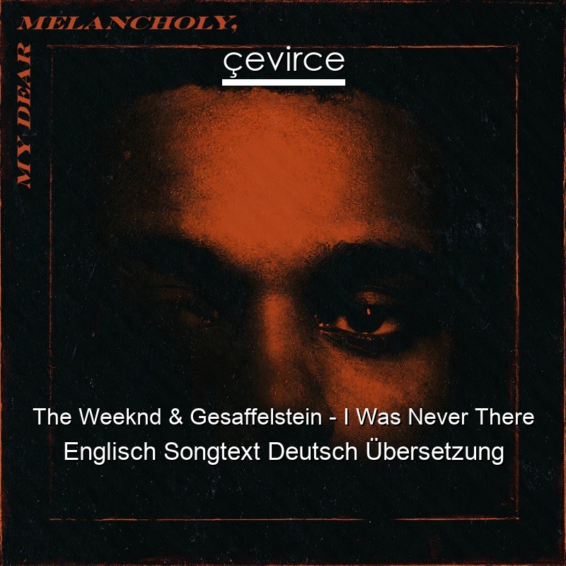 The Weeknd & Gesaffelstein – I Was Never There Englisch Songtext Deutsch Übersetzung