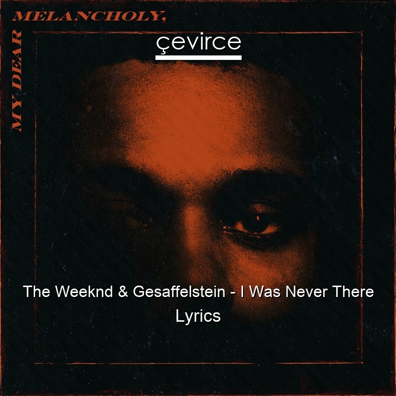 The Weeknd & Gesaffelstein – I Was Never There Lyrics