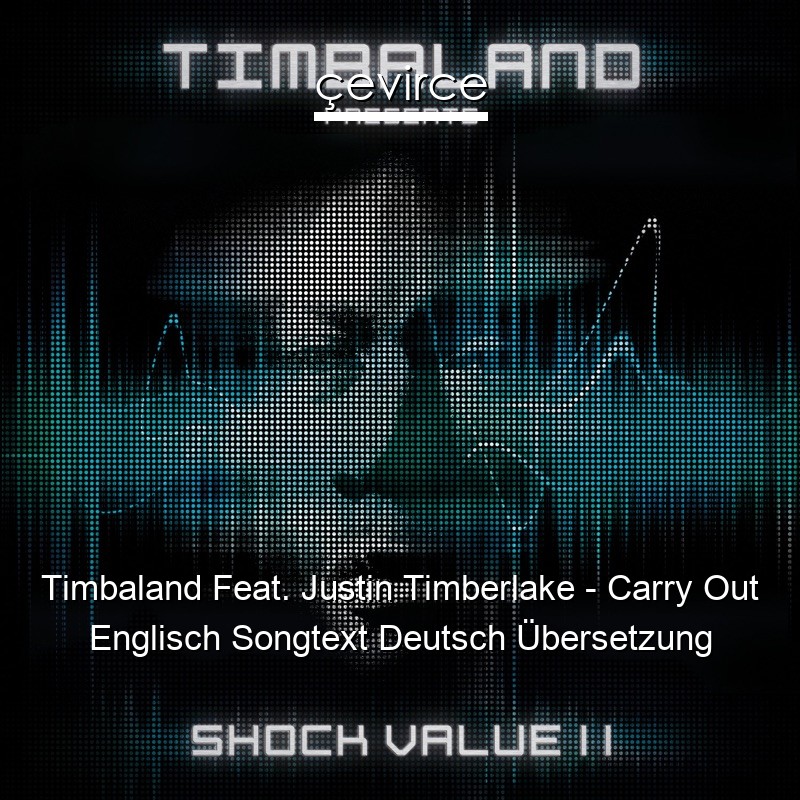 Timbaland Feat. Justin Timberlake – Carry Out Englisch Songtext Deutsch Übersetzung