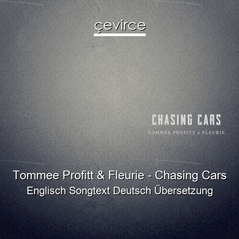 Tommee Profitt & Fleurie – Chasing Cars Englisch Songtext Deutsch Übersetzung