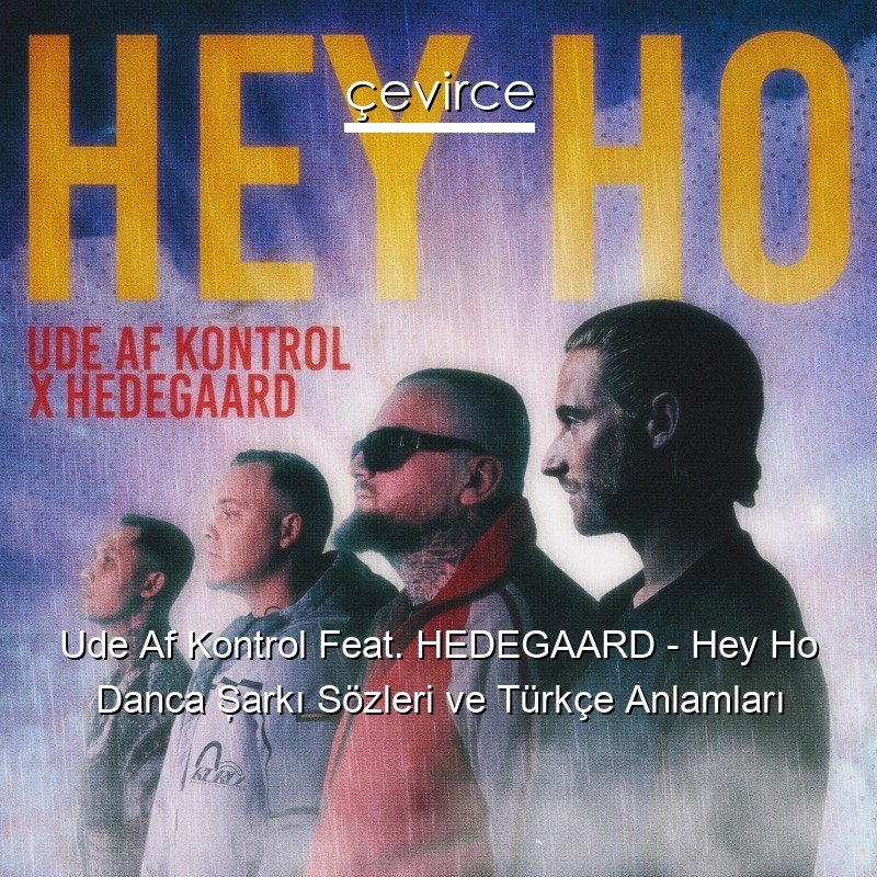 Ude Af Kontrol Feat. HEDEGAARD – Hey Ho Danca Şarkı Sözleri Türkçe Anlamları