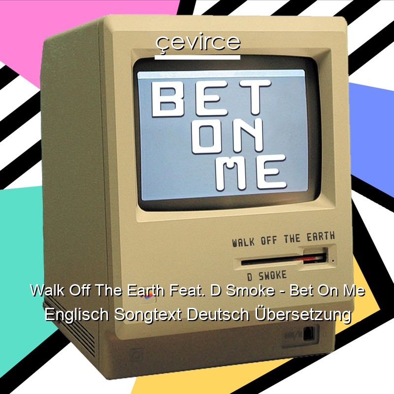 Walk Off The Earth Feat. D Smoke – Bet On Me Englisch Songtext Deutsch Übersetzung