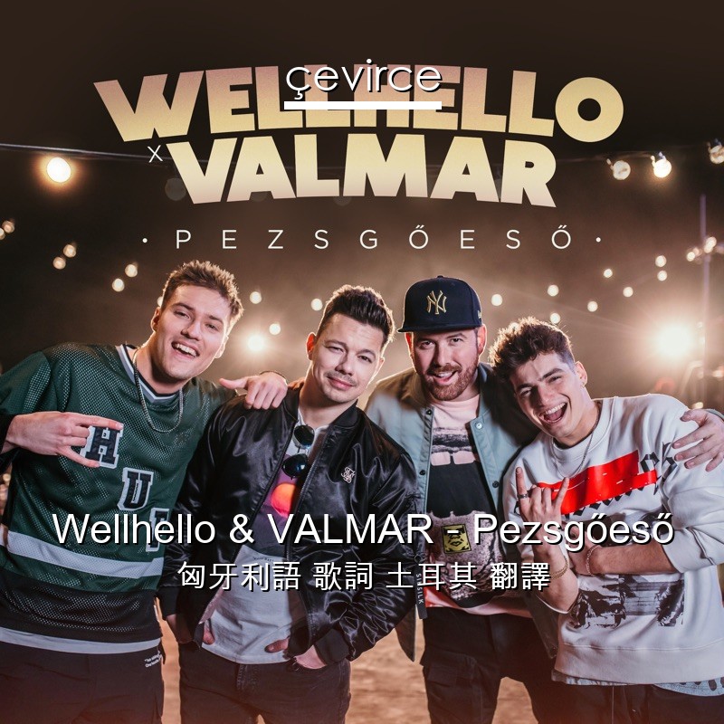 Wellhello & VALMAR – Pezsgőeső 匈牙利語 歌詞 土耳其 翻譯