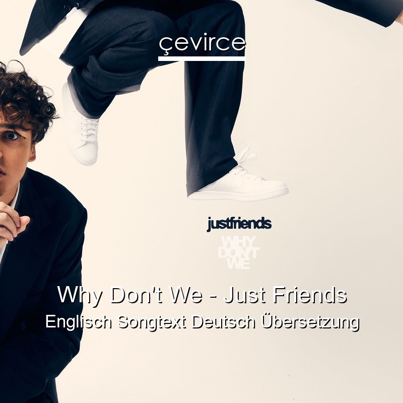 Why Don’t We – Just Friends Englisch Songtext Deutsch Übersetzung