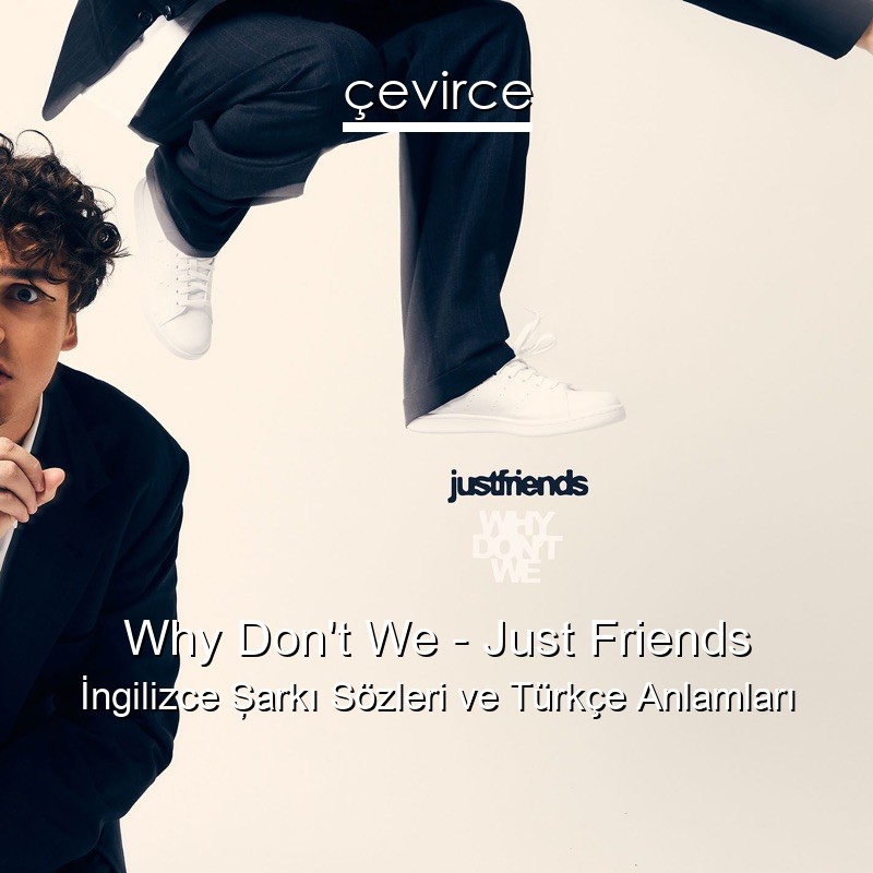 Why Don’t We – Just Friends İngilizce Şarkı Sözleri Türkçe Anlamları