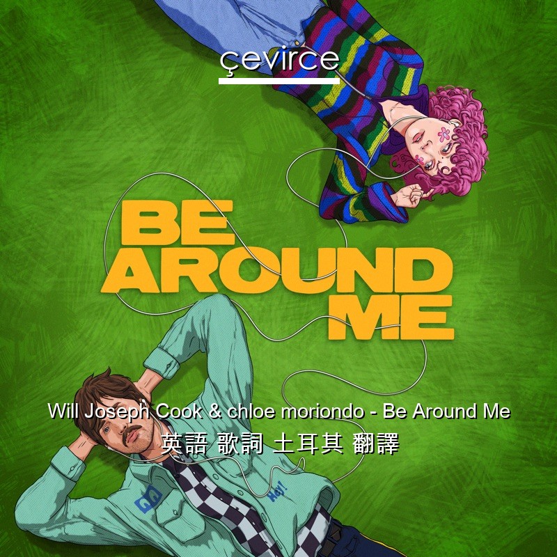 Will Joseph Cook & chloe moriondo – Be Around Me 英語 歌詞 土耳其 翻譯