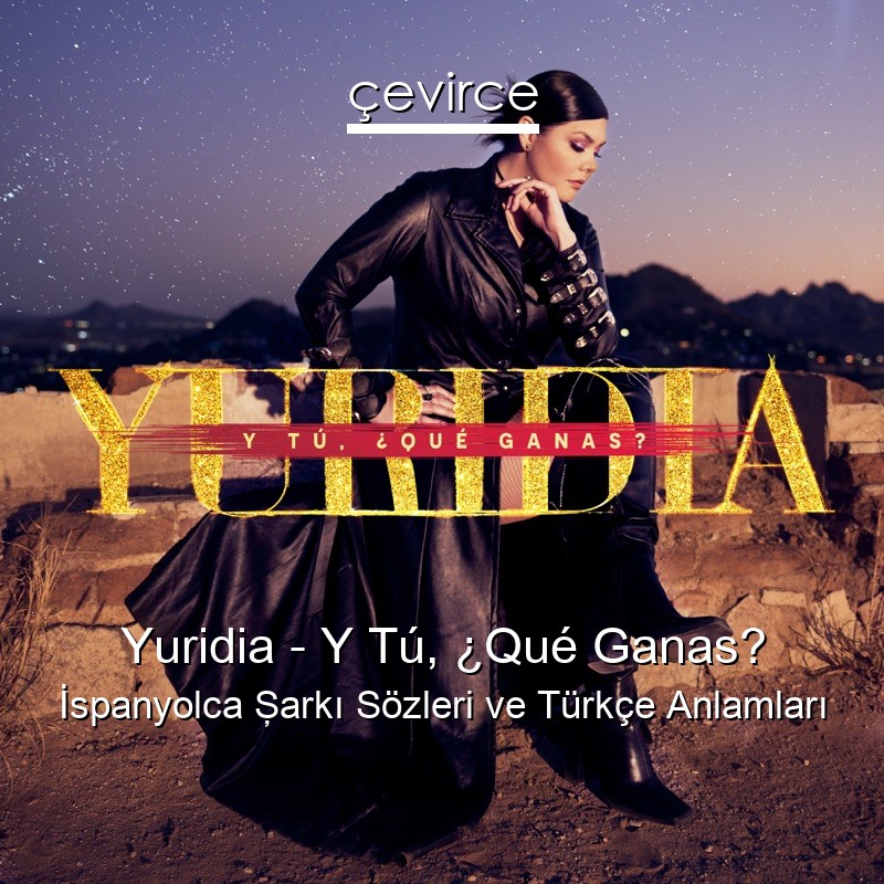 Yuridia – Y Tú, ¿Qué Ganas? İspanyolca Şarkı Sözleri Türkçe Anlamları