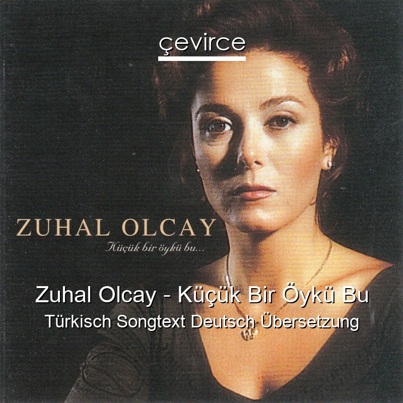 Zuhal Olcay – Küçük Bir Öykü Bu Türkisch Songtext Deutsch Übersetzung