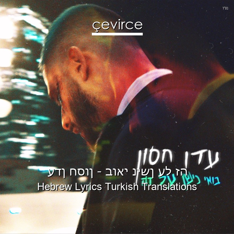 עדן חסון – בואי נישן על זה Hebrew Lyrics Turkish Translations