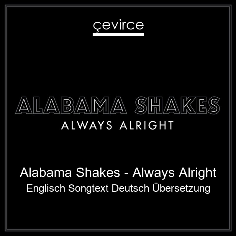 Alabama Shakes – Always Alright Englisch Songtext Deutsch Übersetzung