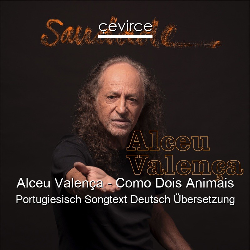 Alceu Valença – Como Dois Animais Portugiesisch Songtext Deutsch Übersetzung